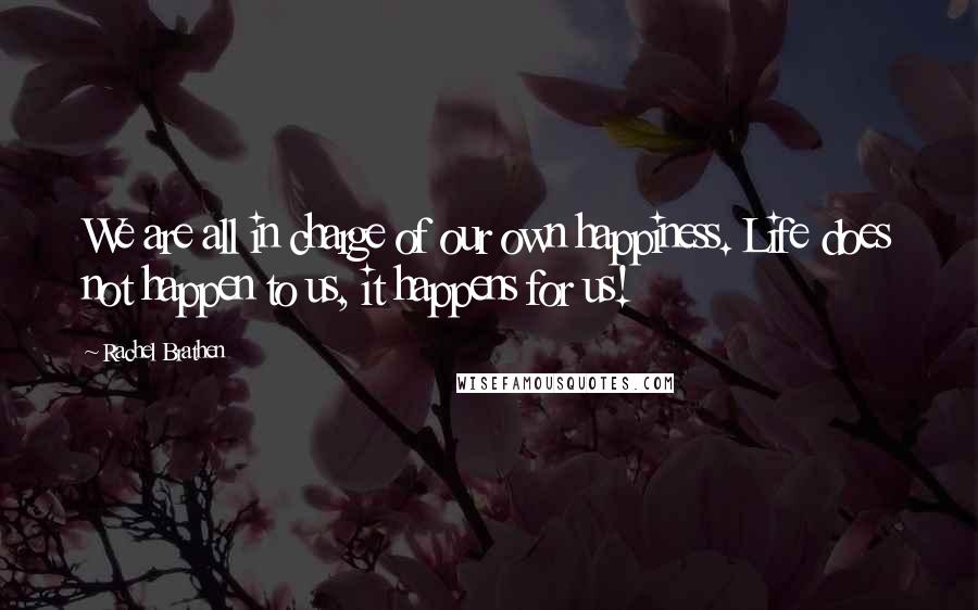 Rachel Brathen Quotes: We are all in charge of our own happiness. Life does not happen to us, it happens for us!