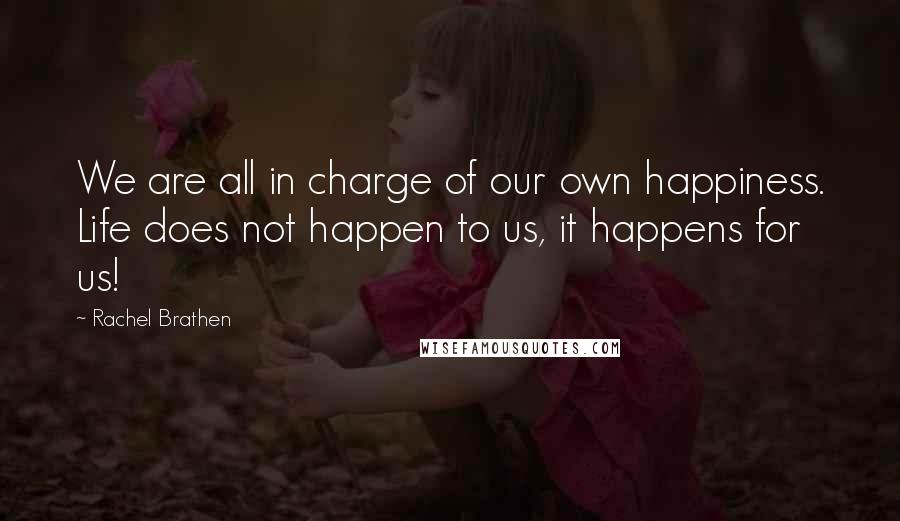Rachel Brathen Quotes: We are all in charge of our own happiness. Life does not happen to us, it happens for us!