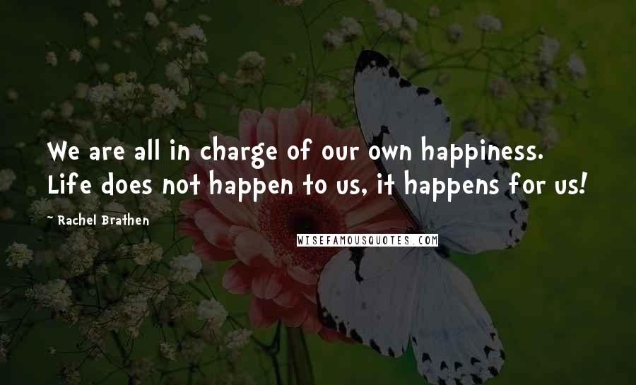 Rachel Brathen Quotes: We are all in charge of our own happiness. Life does not happen to us, it happens for us!