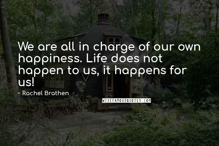 Rachel Brathen Quotes: We are all in charge of our own happiness. Life does not happen to us, it happens for us!