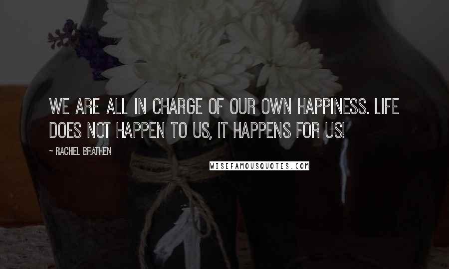Rachel Brathen Quotes: We are all in charge of our own happiness. Life does not happen to us, it happens for us!