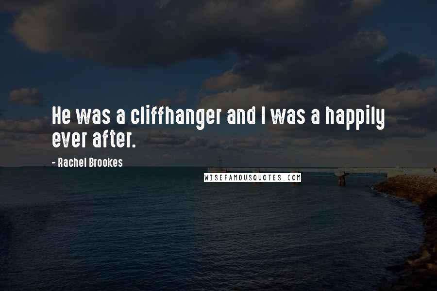 Rachel Brookes Quotes: He was a cliffhanger and I was a happily ever after.