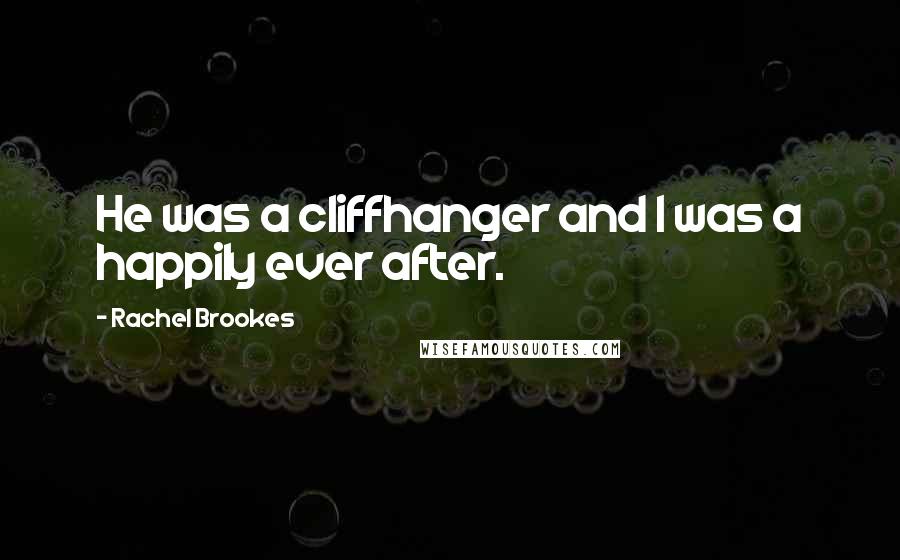 Rachel Brookes Quotes: He was a cliffhanger and I was a happily ever after.