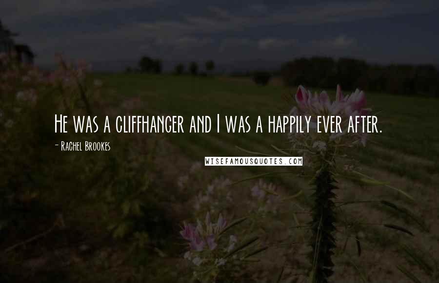 Rachel Brookes Quotes: He was a cliffhanger and I was a happily ever after.