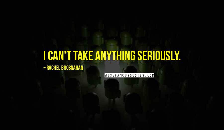 Rachel Brosnahan Quotes: I can't take anything seriously.