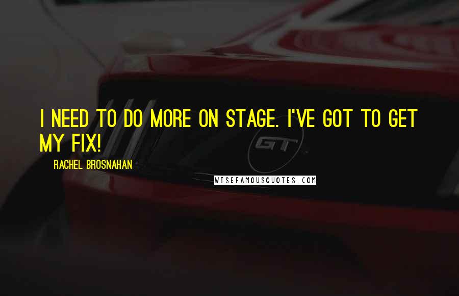 Rachel Brosnahan Quotes: I need to do more on stage. I've got to get my fix!
