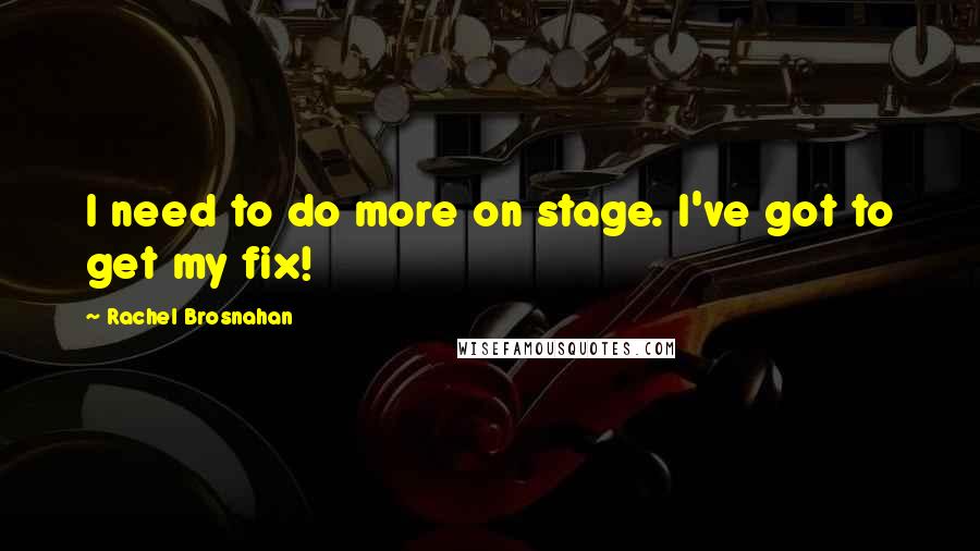Rachel Brosnahan Quotes: I need to do more on stage. I've got to get my fix!