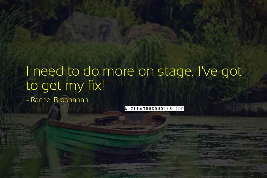 Rachel Brosnahan Quotes: I need to do more on stage. I've got to get my fix!