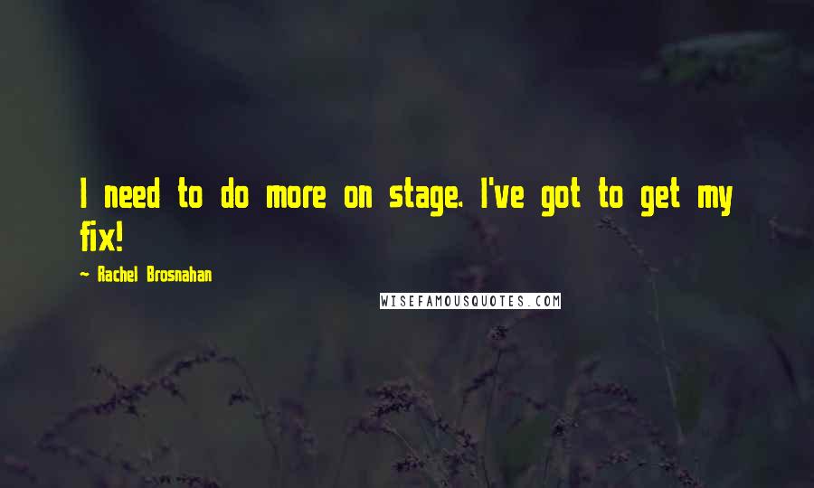 Rachel Brosnahan Quotes: I need to do more on stage. I've got to get my fix!