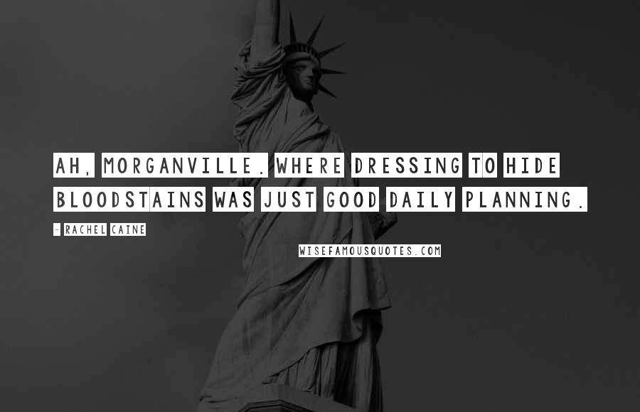 Rachel Caine Quotes: Ah, Morganville. Where dressing to hide bloodstains was just good daily planning.