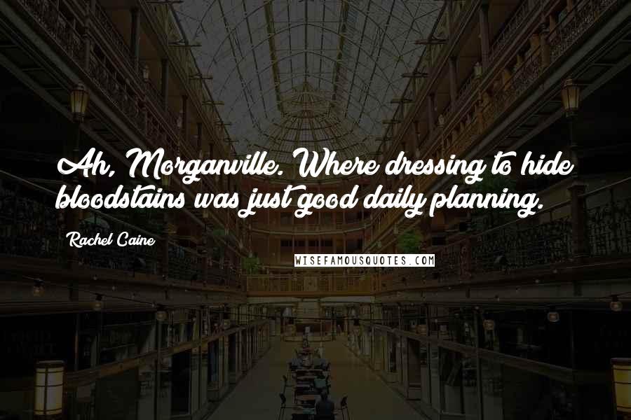 Rachel Caine Quotes: Ah, Morganville. Where dressing to hide bloodstains was just good daily planning.