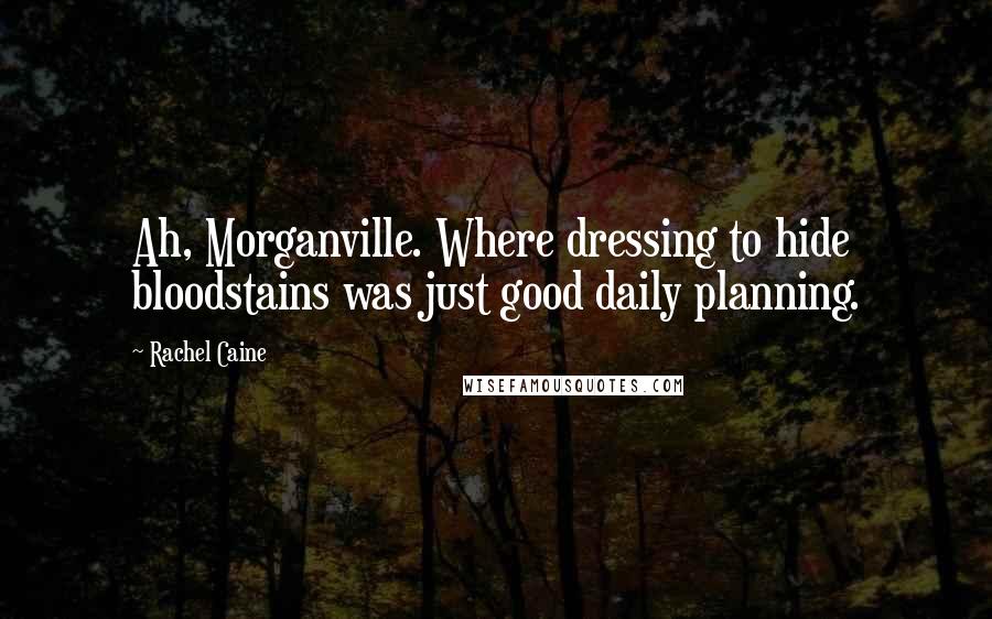 Rachel Caine Quotes: Ah, Morganville. Where dressing to hide bloodstains was just good daily planning.