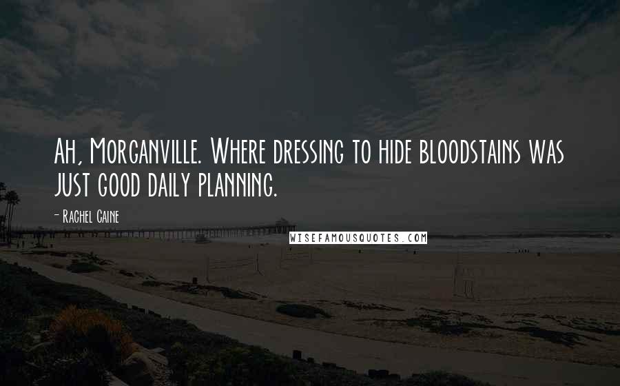 Rachel Caine Quotes: Ah, Morganville. Where dressing to hide bloodstains was just good daily planning.