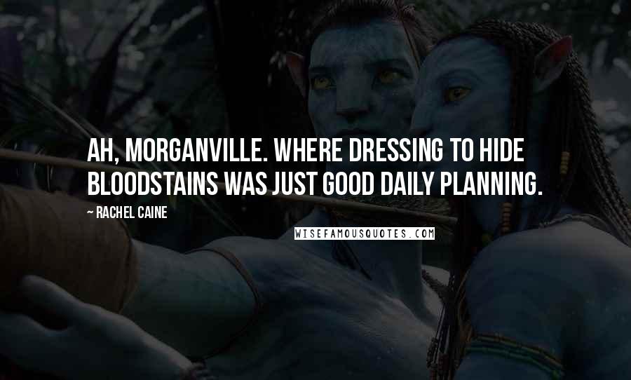 Rachel Caine Quotes: Ah, Morganville. Where dressing to hide bloodstains was just good daily planning.