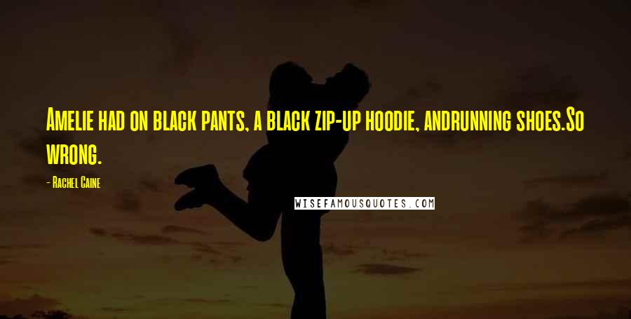 Rachel Caine Quotes: Amelie had on black pants, a black zip-up hoodie, andrunning shoes.So wrong.