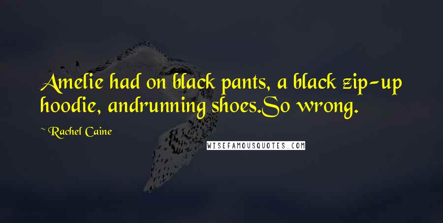 Rachel Caine Quotes: Amelie had on black pants, a black zip-up hoodie, andrunning shoes.So wrong.