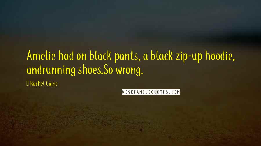 Rachel Caine Quotes: Amelie had on black pants, a black zip-up hoodie, andrunning shoes.So wrong.