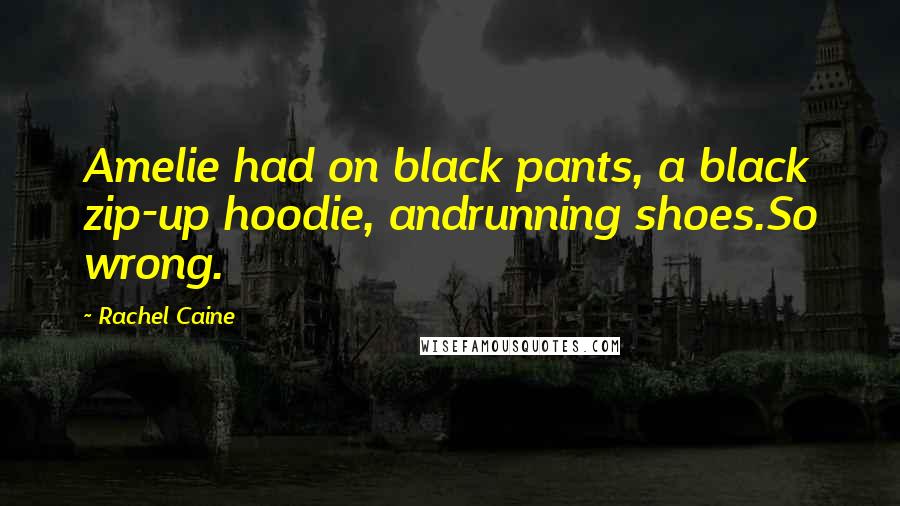 Rachel Caine Quotes: Amelie had on black pants, a black zip-up hoodie, andrunning shoes.So wrong.