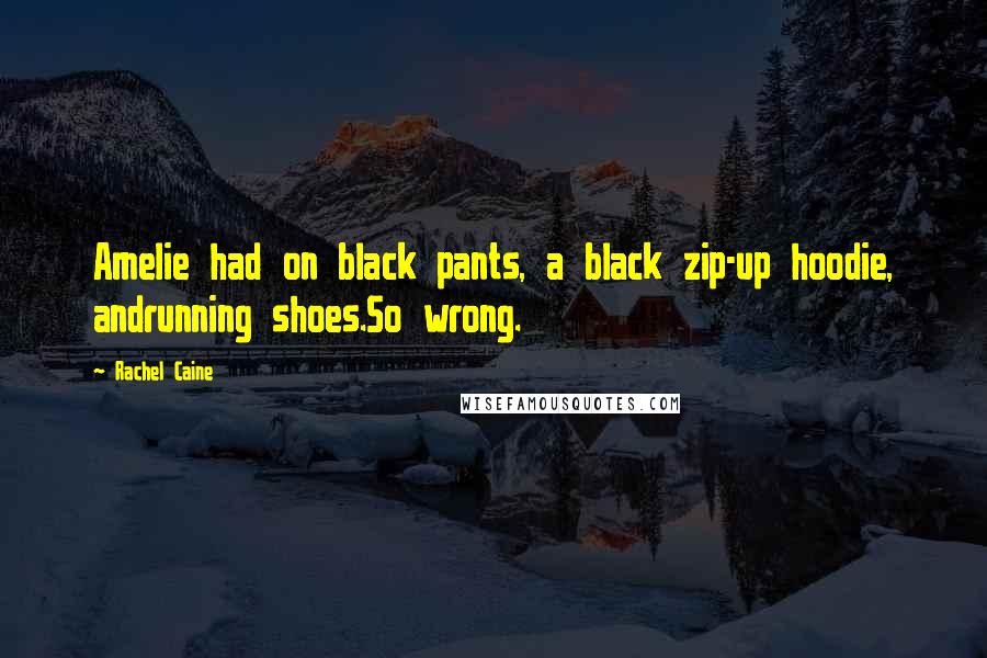 Rachel Caine Quotes: Amelie had on black pants, a black zip-up hoodie, andrunning shoes.So wrong.