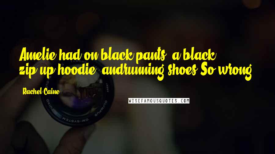 Rachel Caine Quotes: Amelie had on black pants, a black zip-up hoodie, andrunning shoes.So wrong.