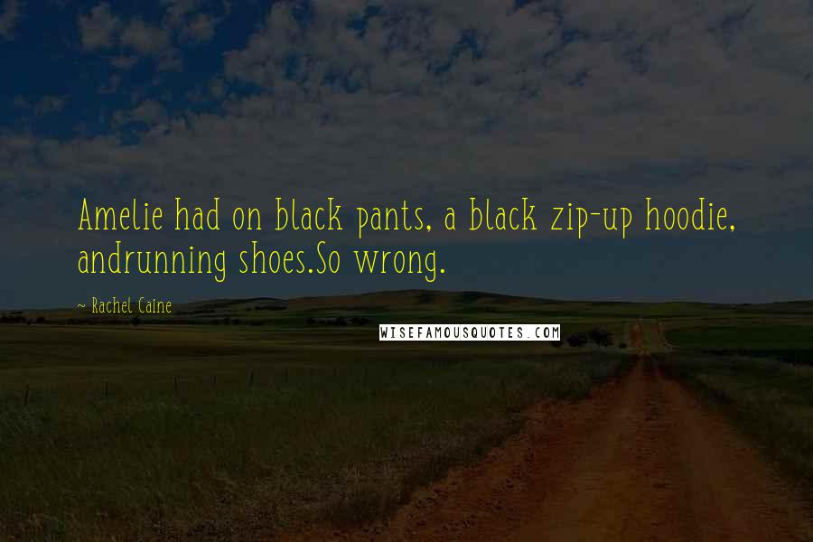 Rachel Caine Quotes: Amelie had on black pants, a black zip-up hoodie, andrunning shoes.So wrong.