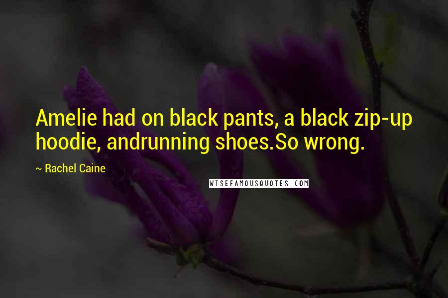 Rachel Caine Quotes: Amelie had on black pants, a black zip-up hoodie, andrunning shoes.So wrong.