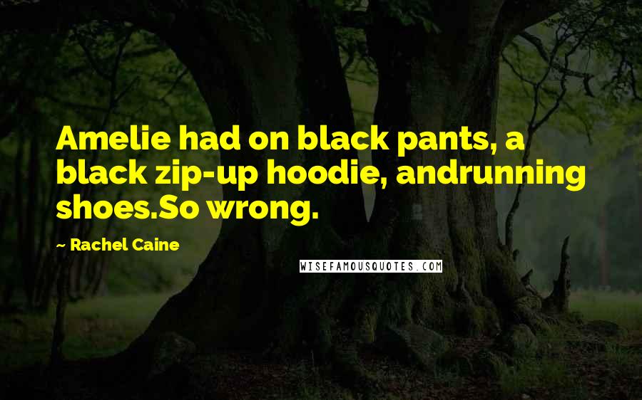 Rachel Caine Quotes: Amelie had on black pants, a black zip-up hoodie, andrunning shoes.So wrong.