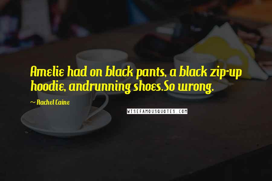 Rachel Caine Quotes: Amelie had on black pants, a black zip-up hoodie, andrunning shoes.So wrong.