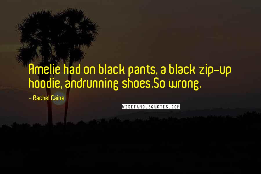 Rachel Caine Quotes: Amelie had on black pants, a black zip-up hoodie, andrunning shoes.So wrong.