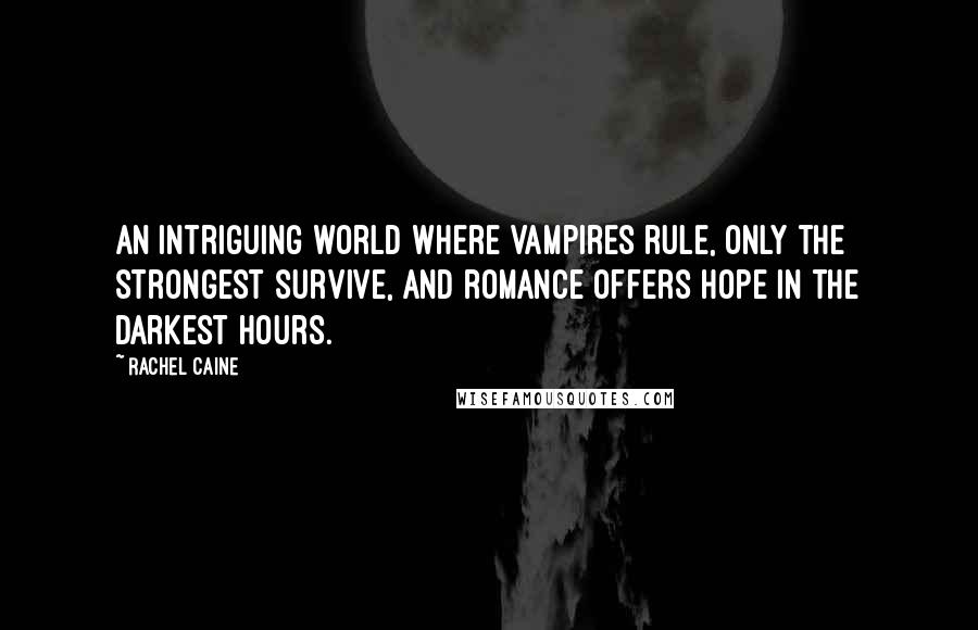 Rachel Caine Quotes: An intriguing world where vampires rule, only the strongest survive, and romance offers hope in the darkest hours.