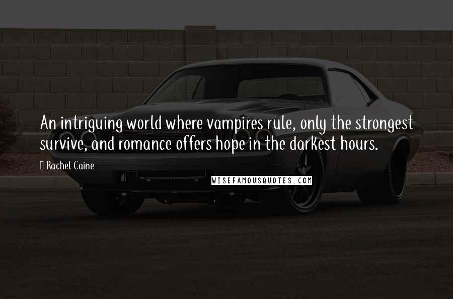 Rachel Caine Quotes: An intriguing world where vampires rule, only the strongest survive, and romance offers hope in the darkest hours.