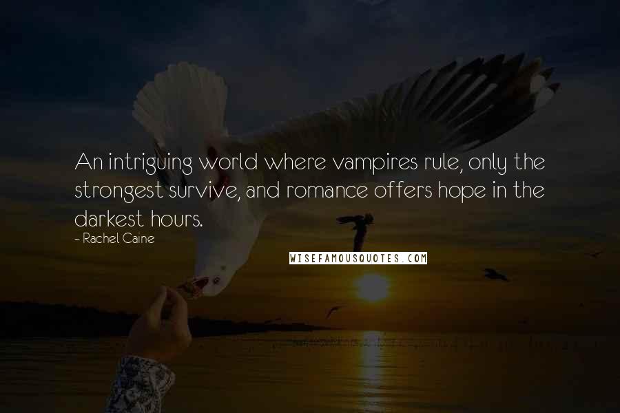 Rachel Caine Quotes: An intriguing world where vampires rule, only the strongest survive, and romance offers hope in the darkest hours.