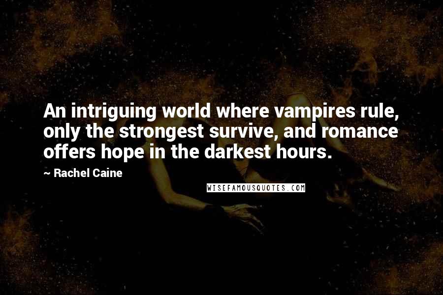 Rachel Caine Quotes: An intriguing world where vampires rule, only the strongest survive, and romance offers hope in the darkest hours.