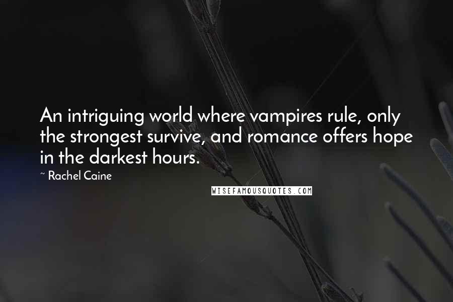 Rachel Caine Quotes: An intriguing world where vampires rule, only the strongest survive, and romance offers hope in the darkest hours.