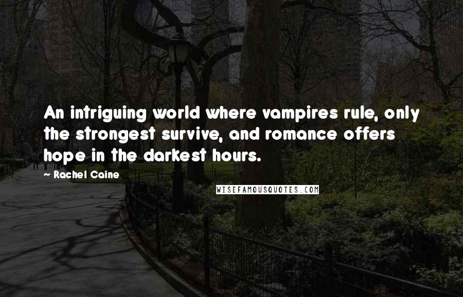 Rachel Caine Quotes: An intriguing world where vampires rule, only the strongest survive, and romance offers hope in the darkest hours.