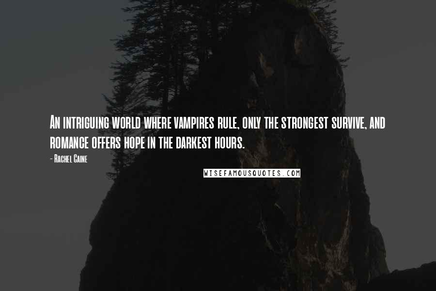 Rachel Caine Quotes: An intriguing world where vampires rule, only the strongest survive, and romance offers hope in the darkest hours.