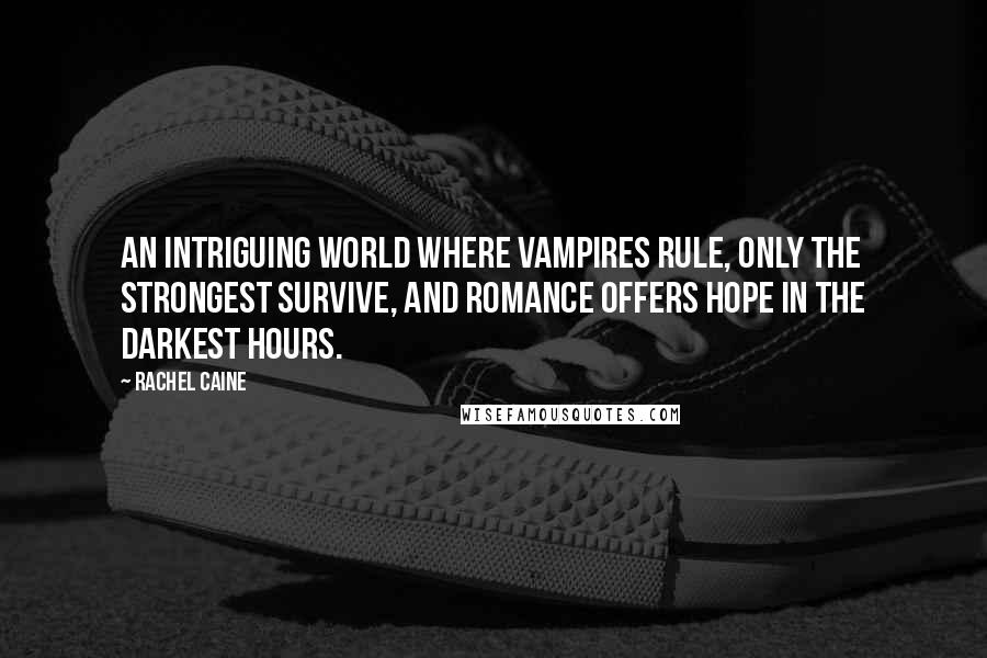 Rachel Caine Quotes: An intriguing world where vampires rule, only the strongest survive, and romance offers hope in the darkest hours.