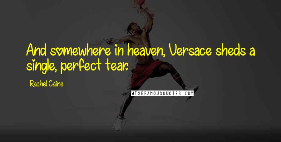 Rachel Caine Quotes: And somewhere in heaven, Versace sheds a single, perfect tear.