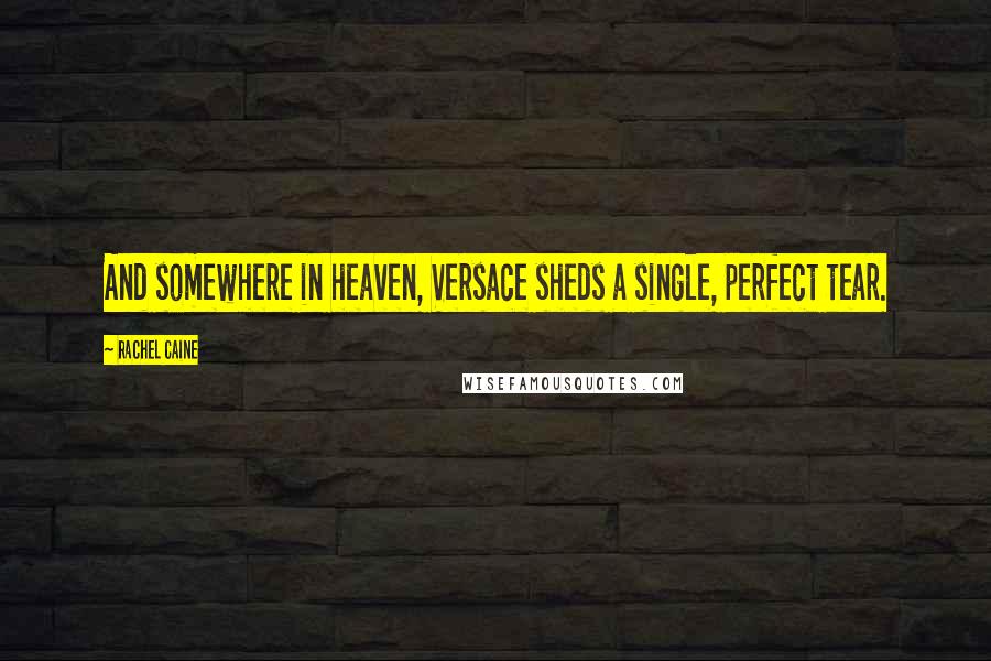 Rachel Caine Quotes: And somewhere in heaven, Versace sheds a single, perfect tear.