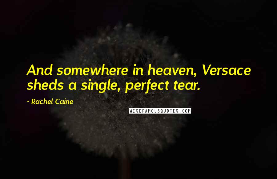 Rachel Caine Quotes: And somewhere in heaven, Versace sheds a single, perfect tear.