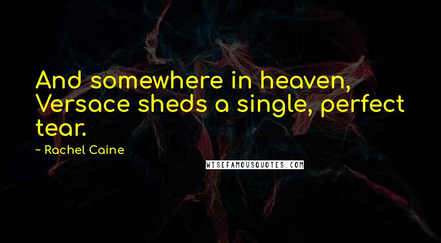 Rachel Caine Quotes: And somewhere in heaven, Versace sheds a single, perfect tear.