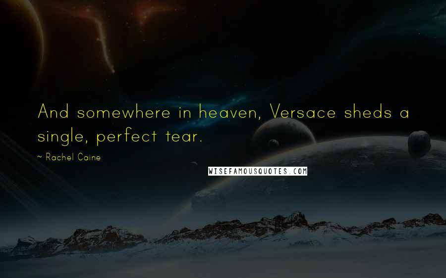 Rachel Caine Quotes: And somewhere in heaven, Versace sheds a single, perfect tear.