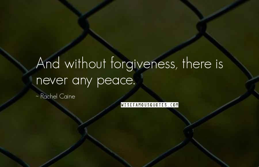 Rachel Caine Quotes: And without forgiveness, there is never any peace.
