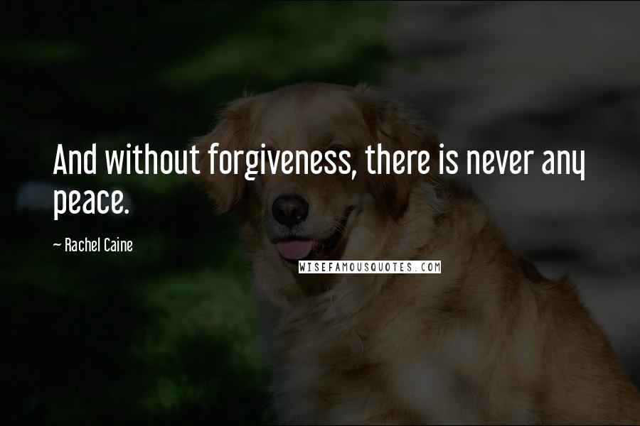 Rachel Caine Quotes: And without forgiveness, there is never any peace.