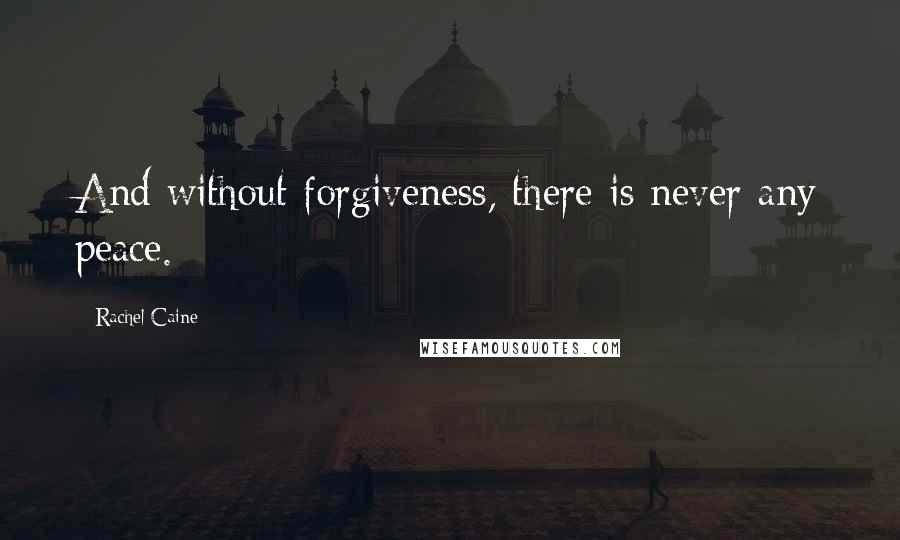 Rachel Caine Quotes: And without forgiveness, there is never any peace.