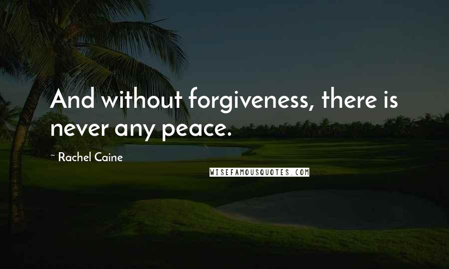 Rachel Caine Quotes: And without forgiveness, there is never any peace.