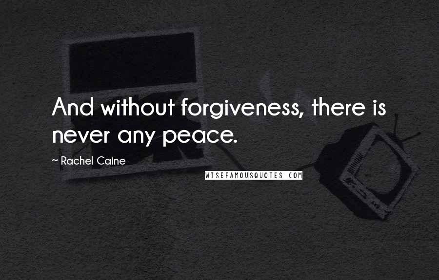 Rachel Caine Quotes: And without forgiveness, there is never any peace.