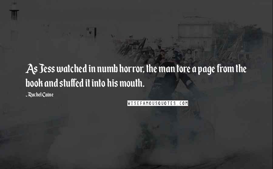 Rachel Caine Quotes: As Jess watched in numb horror, the man tore a page from the book and stuffed it into his mouth.