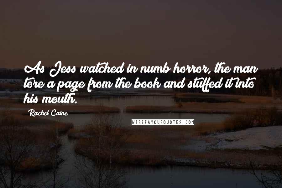 Rachel Caine Quotes: As Jess watched in numb horror, the man tore a page from the book and stuffed it into his mouth.