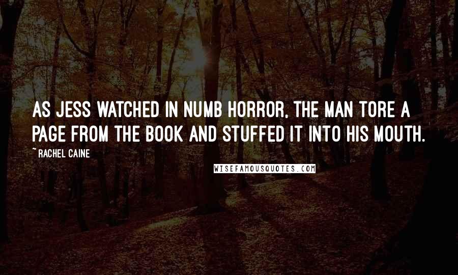 Rachel Caine Quotes: As Jess watched in numb horror, the man tore a page from the book and stuffed it into his mouth.